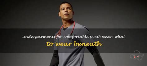 Undergarments For Comfortable Scrub Wear: What。